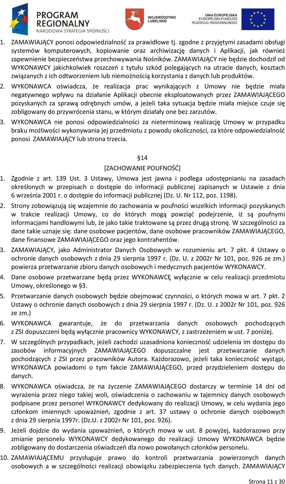 ZAMAWIAJĄCY nie będzie dochodził od WYKONAWCY jakichkolwiek roszczeń z tytułu szkód polegających na utracie danych, kosztach związanych z ich odtworzeniem lub niemożnością korzystania z danych lub