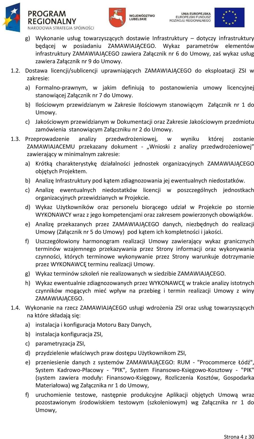 Dostawa licencji/sublicencji uprawniających ZAMAWIAJĄCEGO do eksploatacji ZSI w zakresie: a) Formalno-prawnym, w jakim definiują to postanowienia umowy licencyjnej stanowiącej Załącznik nr 7 do Umowy.