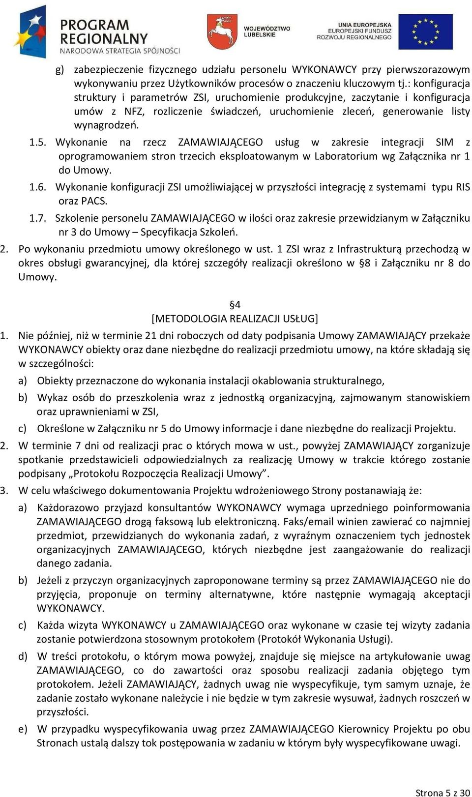 Wykonanie na rzecz ZAMAWIAJĄCEGO usług w zakresie integracji SIM z oprogramowaniem stron trzecich eksploatowanym w Laboratorium wg Załącznika nr 1 do Umowy. 1.6.