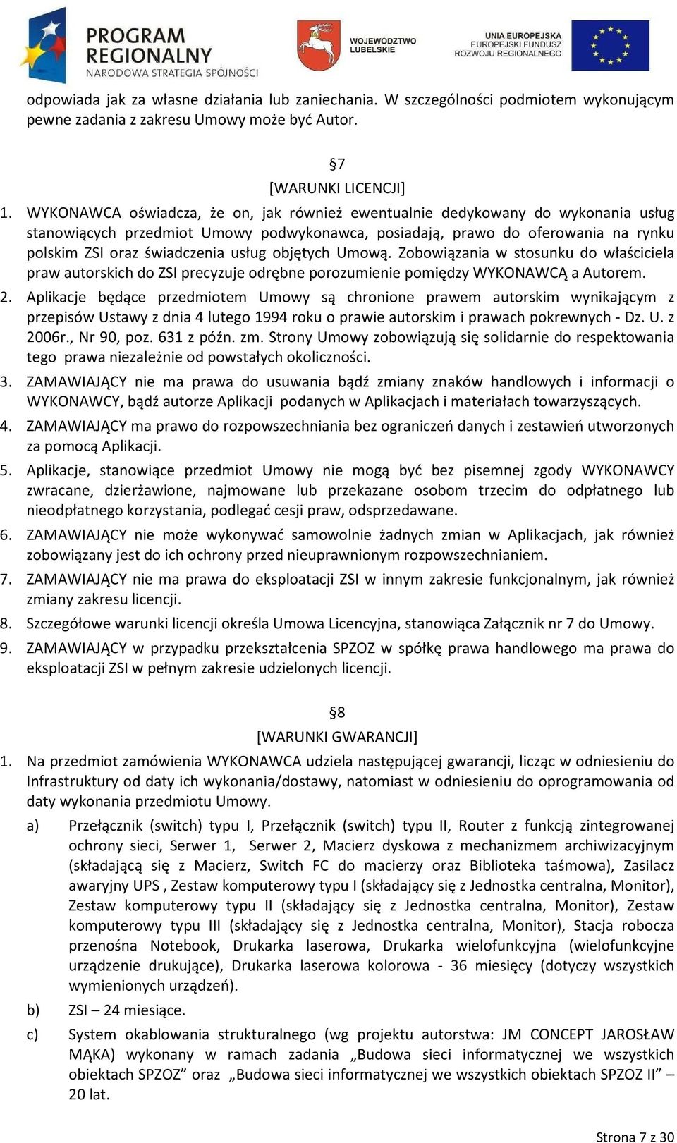 objętych Umową. Zobowiązania w stosunku do właściciela praw autorskich do ZSI precyzuje odrębne porozumienie pomiędzy WYKONAWCĄ a Autorem. 2.