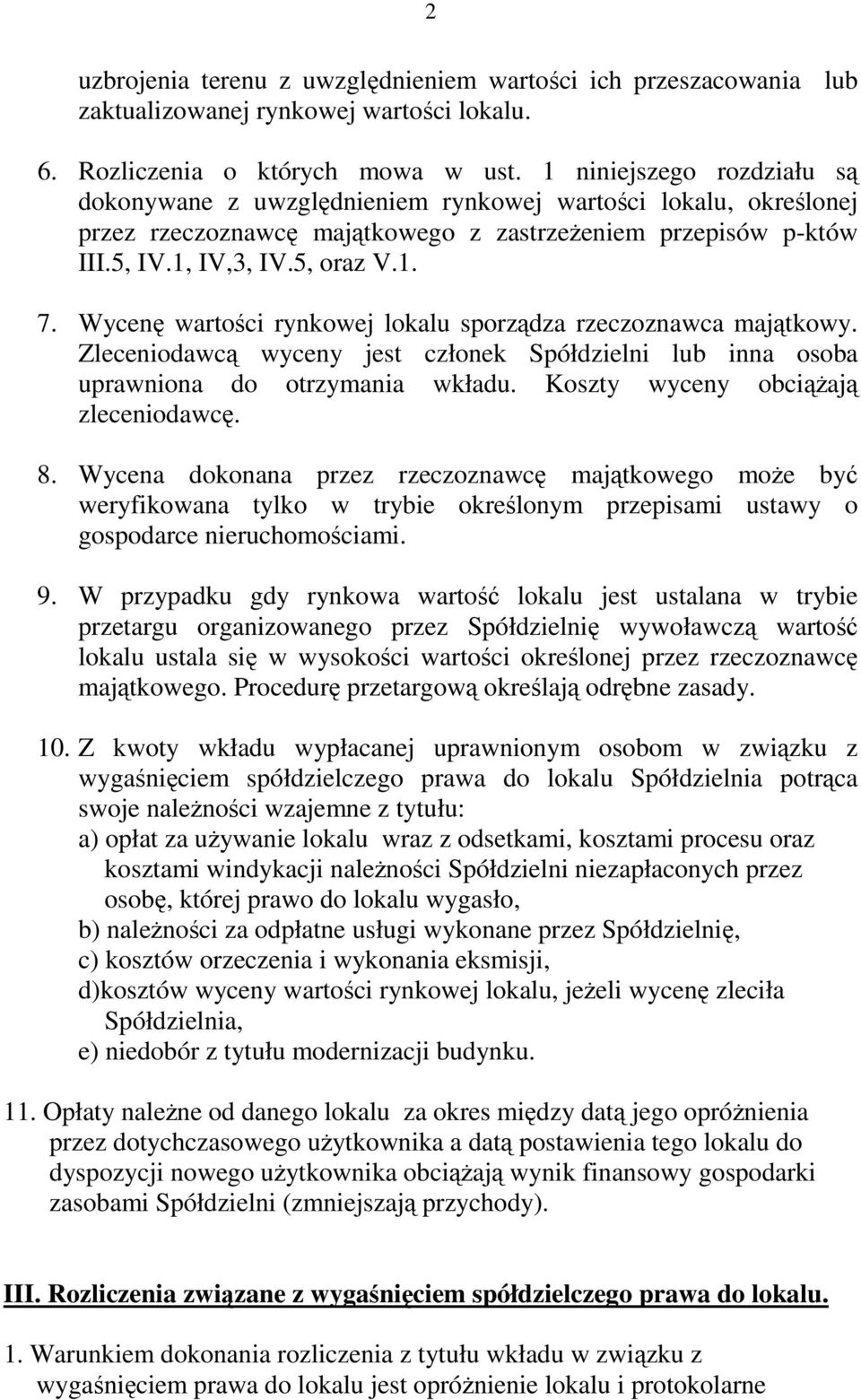 Wycenę wartości rynkowej lokalu sporządza rzeczoznawca majątkowy. Zleceniodawcą wyceny jest członek Spółdzielni lub inna osoba uprawniona do otrzymania wkładu. Koszty wyceny obciąŝają zleceniodawcę.