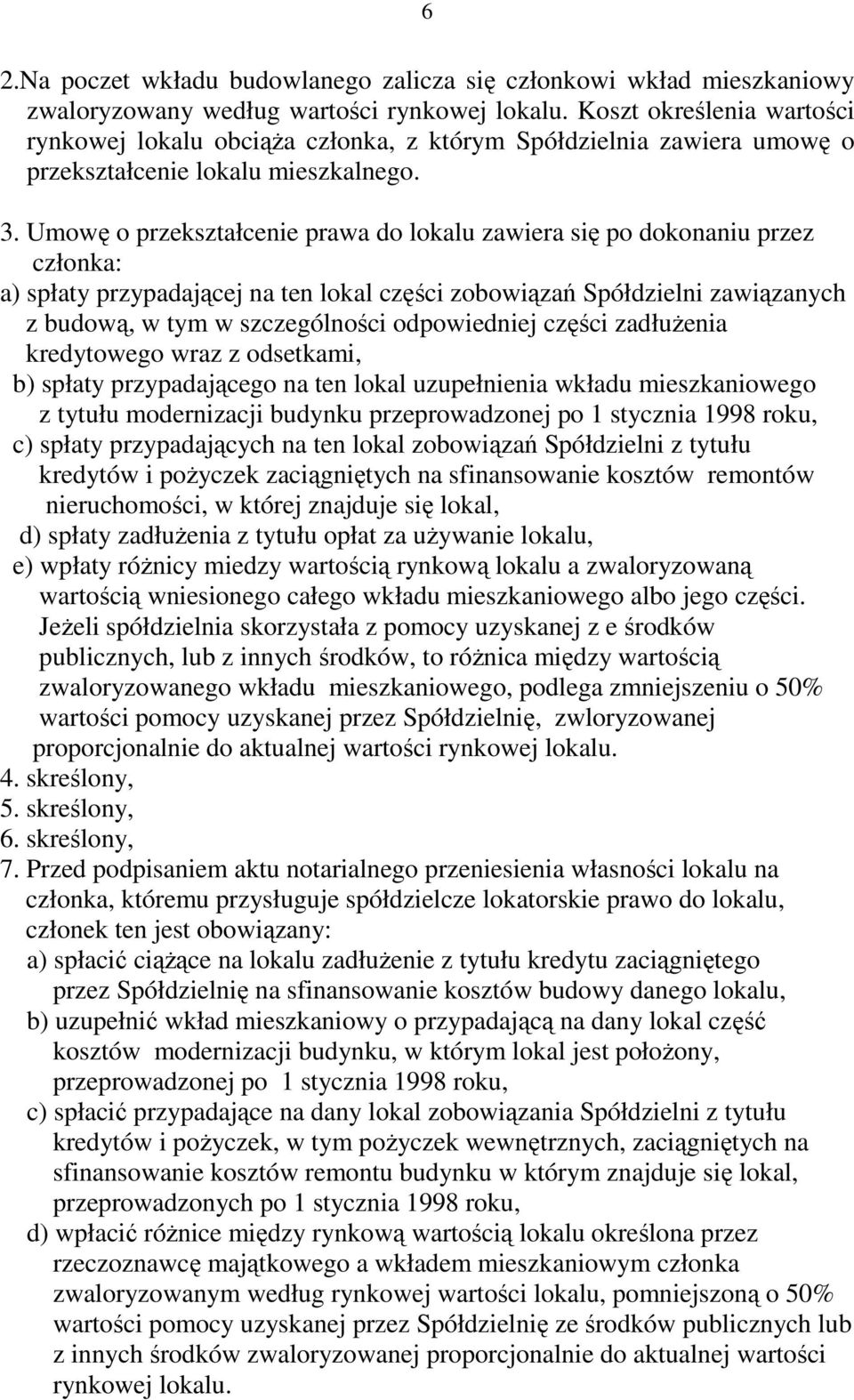 Umowę o przekształcenie prawa do lokalu zawiera się po dokonaniu przez członka: a) spłaty przypadającej na ten lokal części zobowiązań Spółdzielni zawiązanych z budową, w tym w szczególności