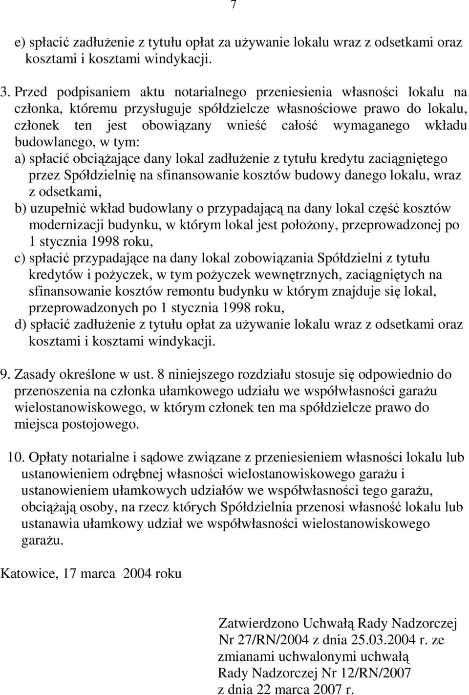 wkładu budowlanego, w tym: a) spłacić obciąŝające dany lokal zadłuŝenie z tytułu kredytu zaciągniętego przez Spółdzielnię na sfinansowanie kosztów budowy danego lokalu, wraz z odsetkami, b) uzupełnić