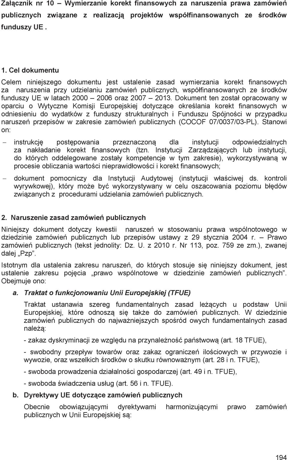 Cel dokumentu Celem niniejszego dokumentu jest ustalenie zasad wymierzania korekt finansowych za naruszenia przy udzielaniu zamówie publicznych, wspó finansowanych ze rodków funduszy UE w latach 2000