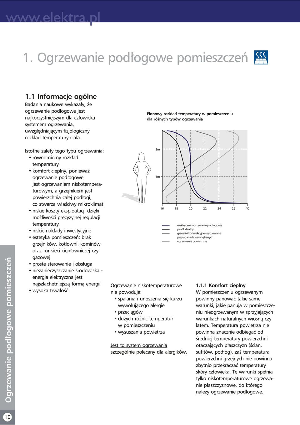 Pinwy rzkład temperatury w pmieszczeniu dla różnych typów grzewania Ogrzewanie pdłgwe pmieszczeń Isttne zalety teg typu grzewania: równmierny rzkład temperatury kmfrt cieplny, pnieważ grzewanie