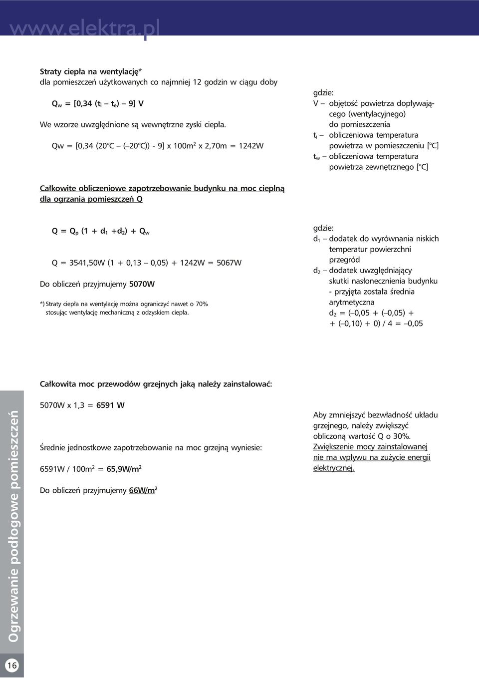 pwietrza zewnętrzneg [ C] Całkwite bliczeniwe zaptrzebwanie budynku na mc cieplną dla grzania pmieszczeń Q Q = Q (1 + d +d ) + Q p 1 w Q = 3541,50W (1 + 0,13 0,05) + 14W = 5067W D bliczeń przyjmujemy