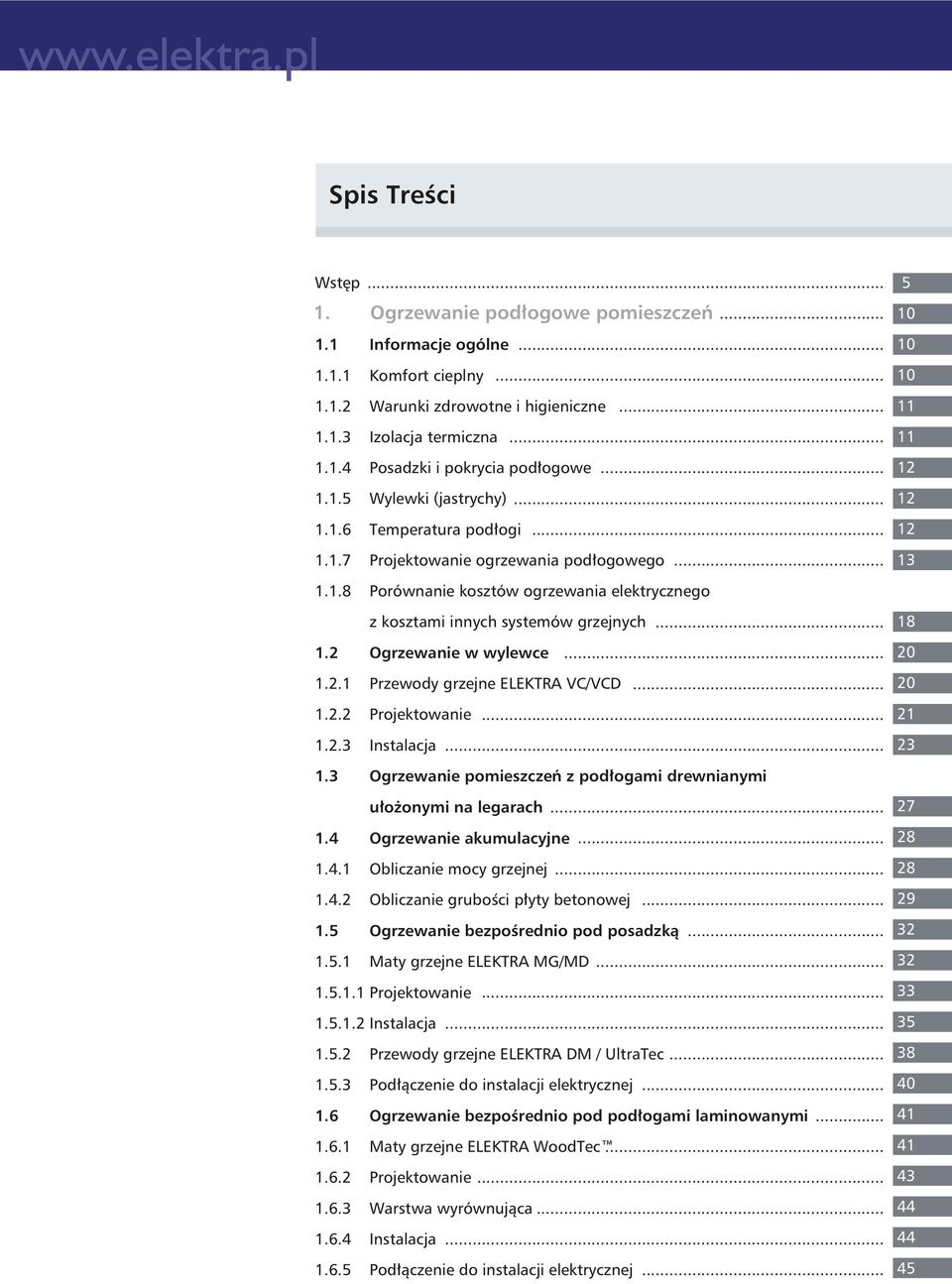 Ogrzewanie w wylewce... 0 1..1 Przewdy grzejne ELEKTRA VC/VCD... 0 1.. Prjektwanie... 1 1..3 Instalacja... 3 1.3 Ogrzewanie pmieszczeń z pdłgami drewnianymi ułżnymi na legarach... 7 1.4 