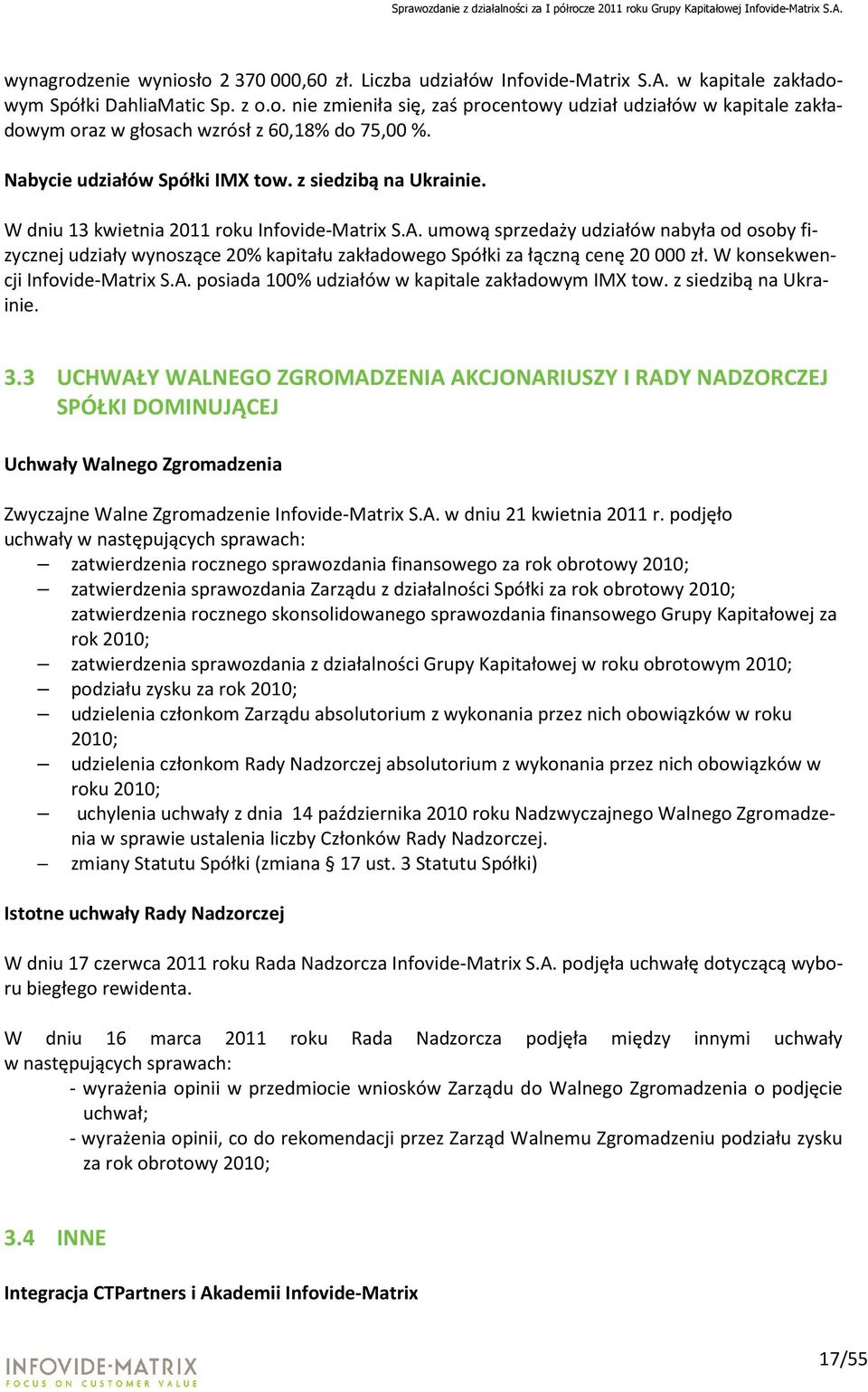 umową sprzedaży udziałów nabyła od osoby fizycznej udziały wynoszące 20% kapitału zakładowego Spółki za łączną cenę 20 000 zł. W konsekwencji Infovide-Matrix S.A.