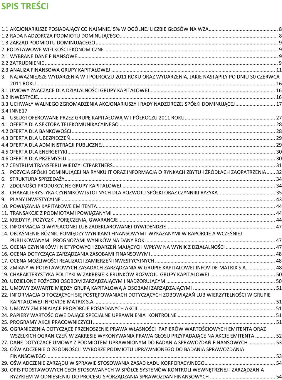 NAJWAŻNIEJSZE WYDARZENIA W I PÓŁROCZU 2011 ROKU ORAZ WYDARZENIA, JAKIE NASTĄPIŁY PO DNIU 30 CZERWCA 2011 ROKU... 16 3.1 UMOWY ZNACZĄCE DLA DZIAŁALNOŚCI GRUPY KAPITAŁOWEJ... 16 3.2 INWESTYCJE... 16 3.3 UCHWAŁY WALNEGO ZGROMADZENIA AKCJONARIUSZY I RADY NADZORCZEJ SPÓŁKI DOMINUJĄCEJ.