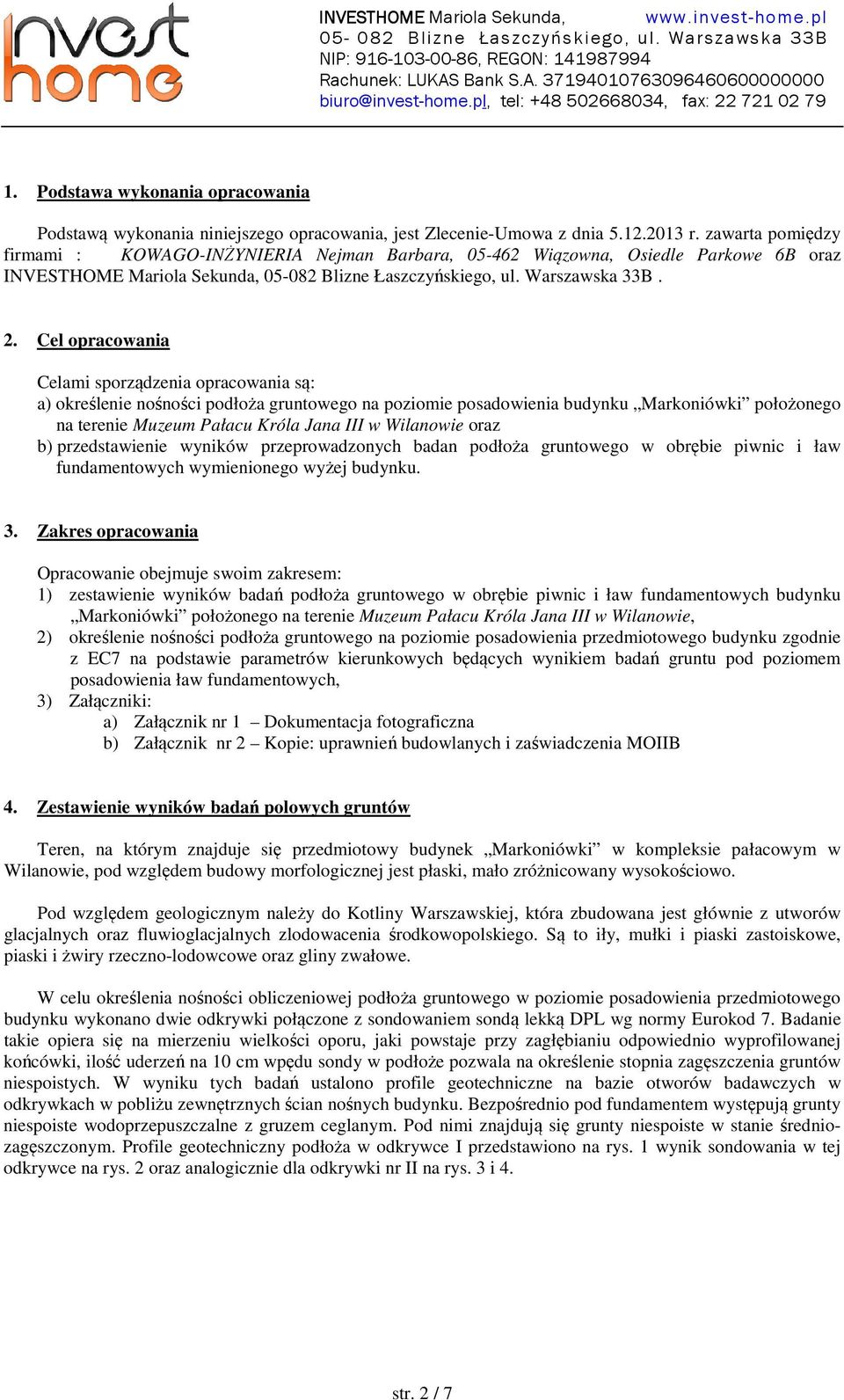 Cel opracowania Celami porządzenia opracowania ą: a) określenie nośności podłoża gruntowego na poziomie poadowienia budynku Markoniówki położonego na terenie Muzeum Pałacu Króla Jana III w Wilanowie