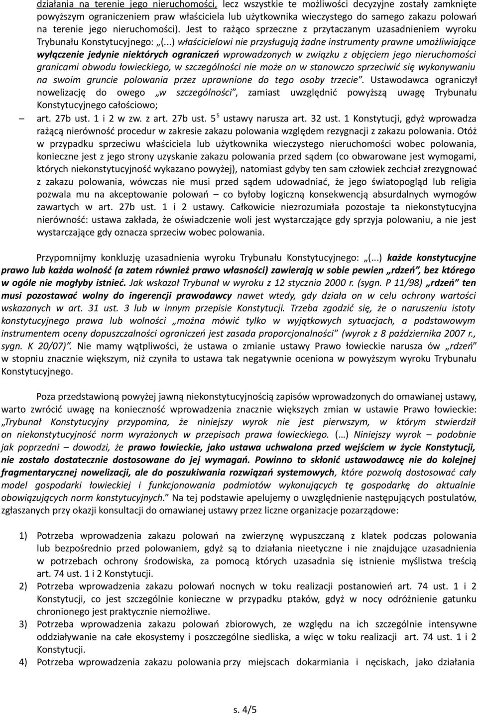 ..) właścicielowi nie przysługują żadne instrumenty prawne umożliwiające wyłączenie jedynie niektórych ograniczeń wprowadzonych w związku z objęciem jego nieruchomości granicami obwodu łowieckiego, w