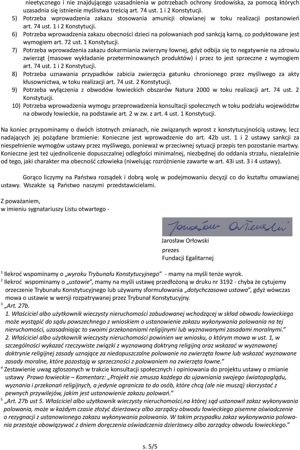 7) Potrzeba wprowadzenia zakazu dokarmiania zwierzyny łownej, gdyż odbija się to negatywnie na zdrowiu zwierząt (masowe wykładanie przeterminowanych produktów) i przez to jest sprzeczne z wymogiem 8)