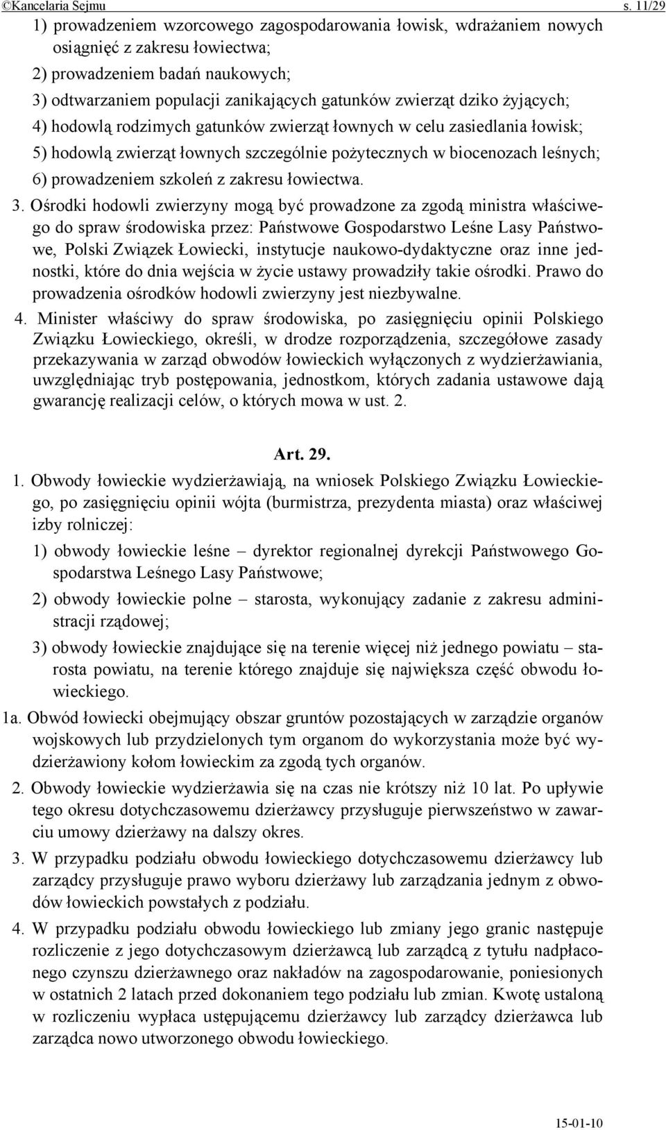 dziko żyjących; 4) hodowlą rodzimych gatunków zwierząt łownych w celu zasiedlania łowisk; 5) hodowlą zwierząt łownych szczególnie pożytecznych w biocenozach leśnych; 6) prowadzeniem szkoleń z zakresu