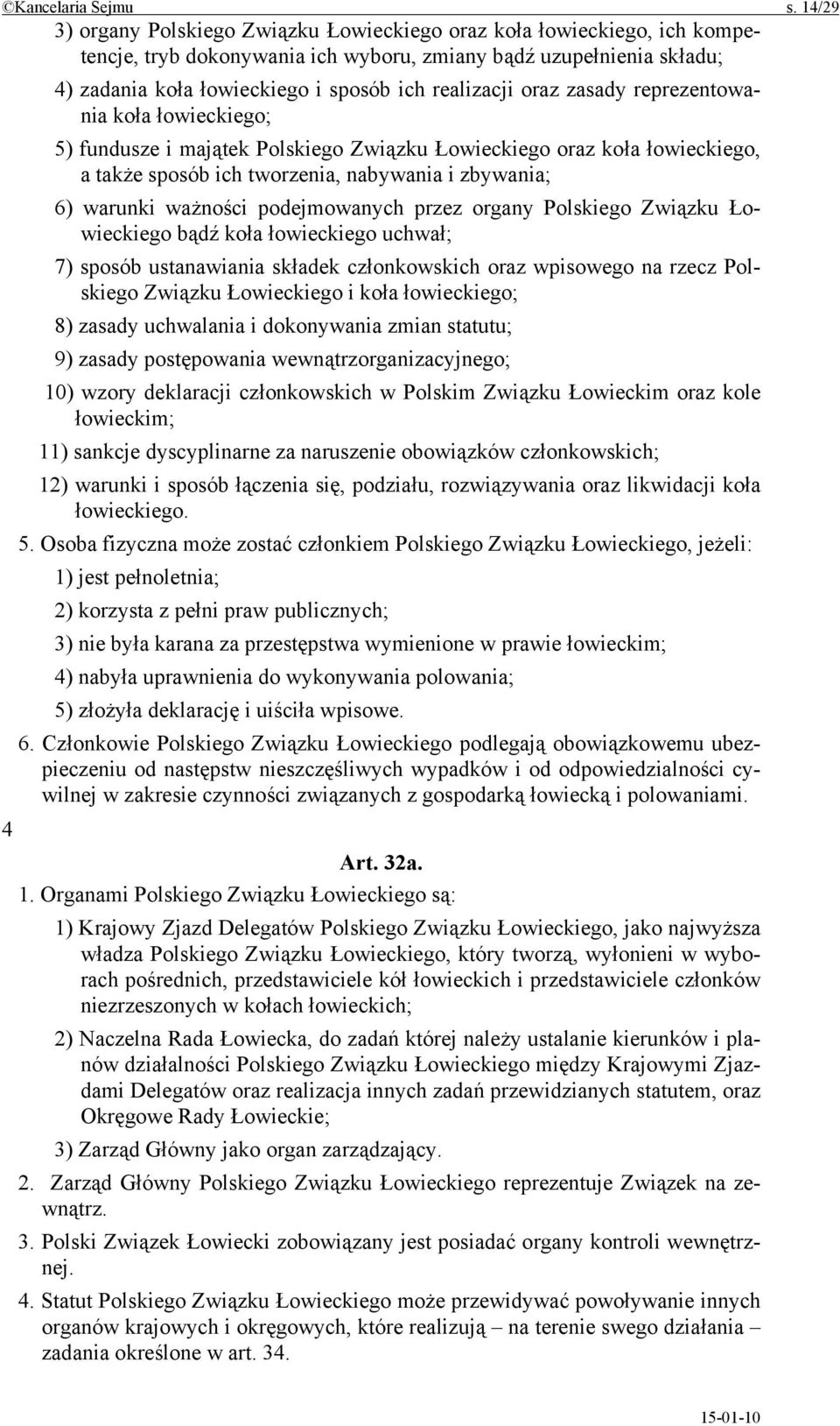 oraz zasady reprezentowania koła łowieckiego; 5) fundusze i majątek Polskiego Związku Łowieckiego oraz koła łowieckiego, a także sposób ich tworzenia, nabywania i zbywania; 6) warunki ważności