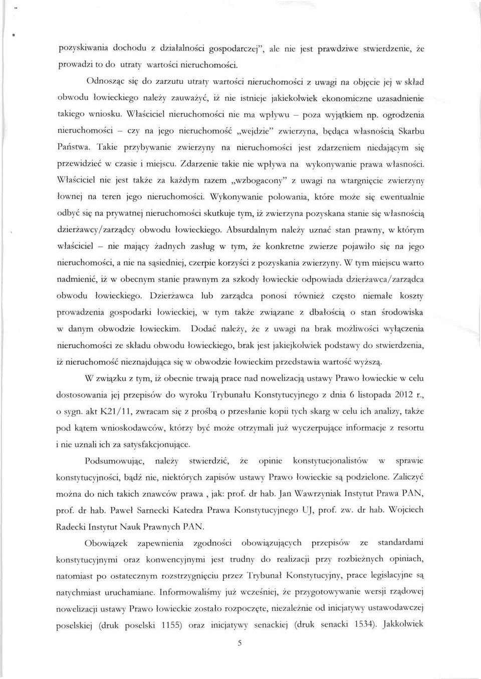 Właściciel nieruchomości nie ma wpływu - poza wyjątkiem np. ogrodzenia nieruchomości - czy na jego nieruchomość wejdzie" zwierzyna, będąca własnością Skarbu Państwa.