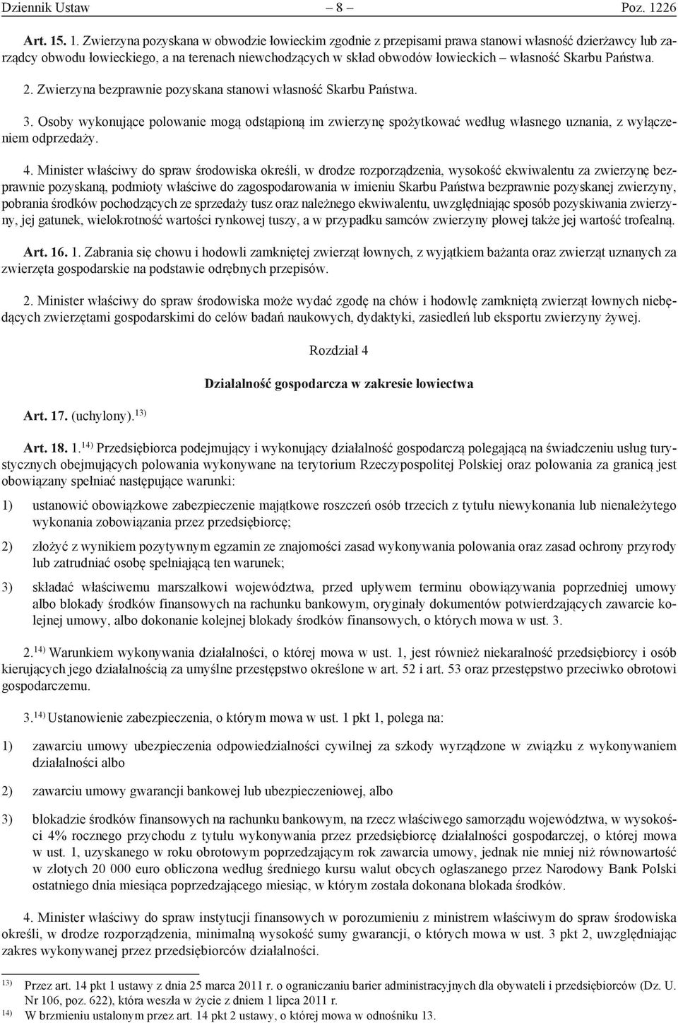 . 1. Zwierzyna pozyskana w obwodzie łowieckim zgodnie z przepisami prawa stanowi własność dzierżawcy lub zarządcy obwodu łowieckiego, a na terenach niewchodzących w skład obwodów łowieckich własność