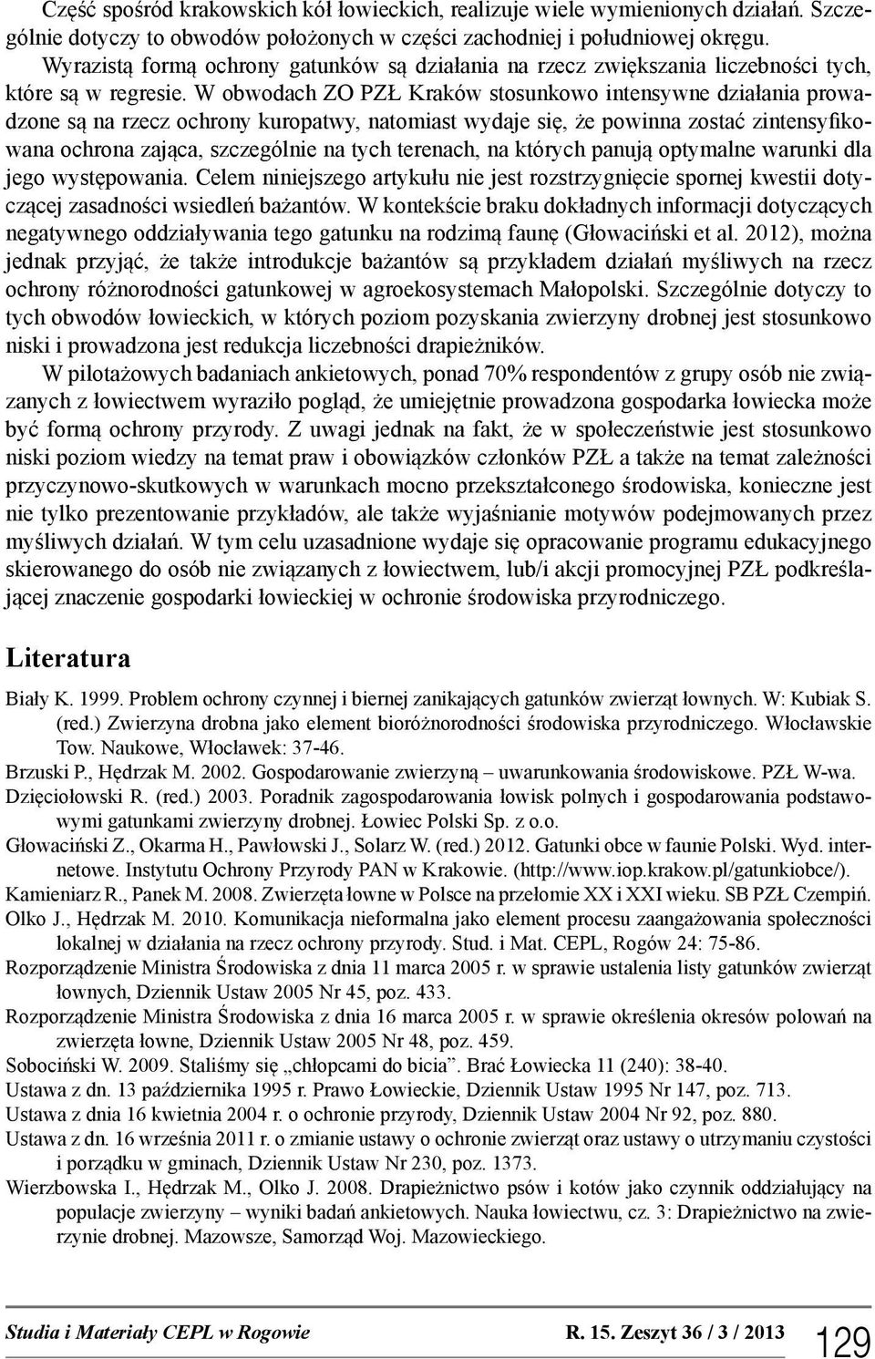 W obwodach ZO PZŁ Kraków stosunkowo intensywne działania prowadzone są na rzecz ochrony kuropatwy, natomiast wydaje się, że powinna zostać zintensyfikowana ochrona zająca, szczególnie na tych