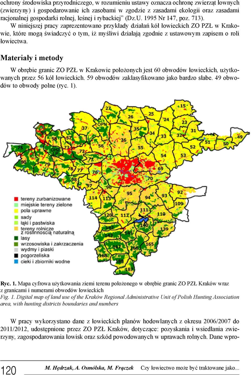 W niniejszej pracy zaprezentowano przykłady działań kół łowieckich ZO PZŁ w Krakowie, które mogą świadczyć o tym, iż myśliwi działają zgodnie z ustawowym zapisem o roli łowiectwa.