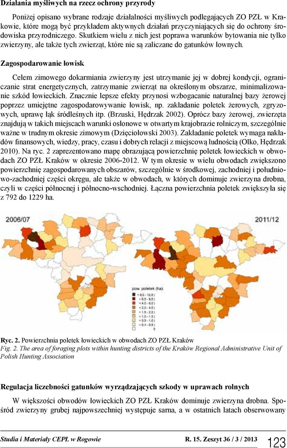 Zagospodarowanie łowisk Celem zimowego dokarmiania zwierzyny jest utrzymanie jej w dobrej kondycji, ograniczanie strat energetycznych, zatrzymanie zwierząt na określonym obszarze, minimalizowanie