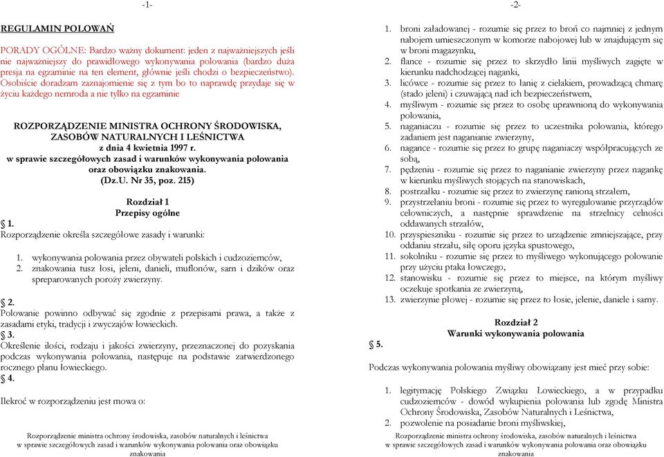 Osobiście doradzam zaznajomienie się z tym bo to naprawdę przydaje się w życiu każdego nemroda a nie tylko na egzaminie ROZPORZĄDZENIE MINISTRA OCHRONY ŚRODOWISKA, ZASOBÓW NATURALNYCH I LEŚNICTWA z