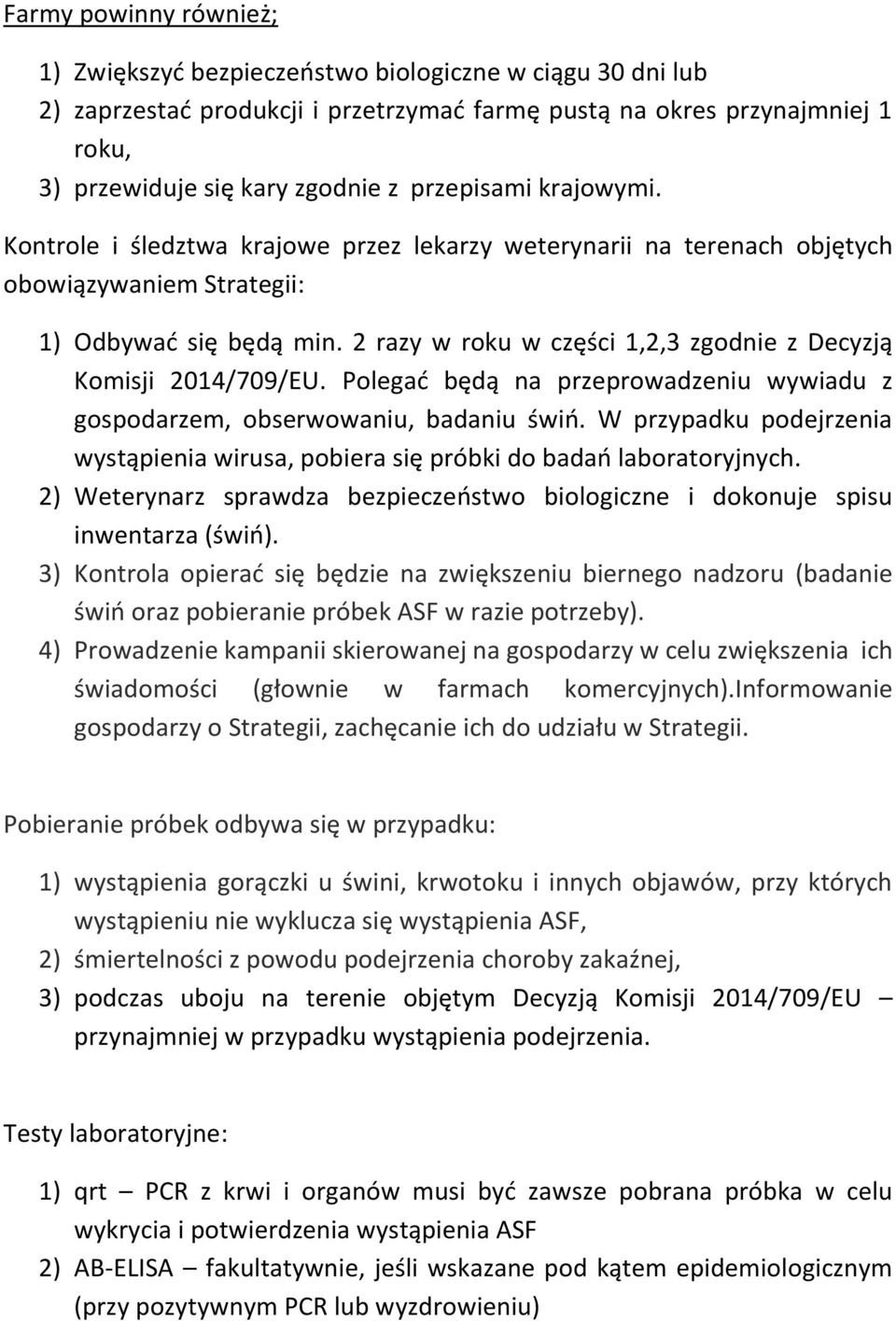 2 razy w roku w części 1,2,3 zgodnie z Decyzją Komisji 2014/709/EU. Polegać będą na przeprowadzeniu wywiadu z gospodarzem, obserwowaniu, badaniu świń.