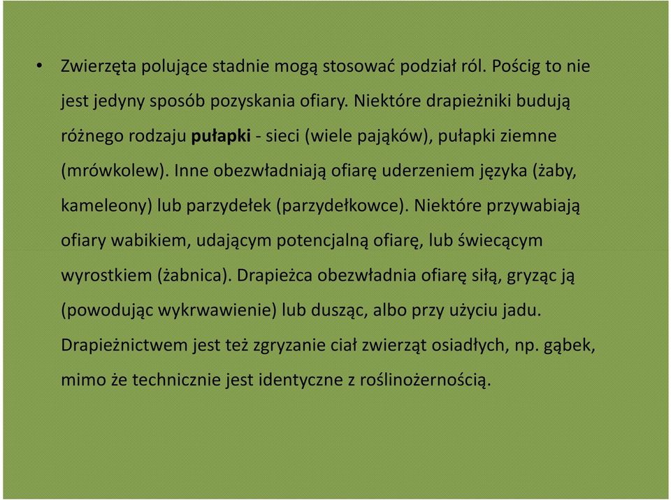 Inne obezwładniają ofiarę uderzeniem języka (żaby, kameleony) lub parzydełek (parzydełkowce).