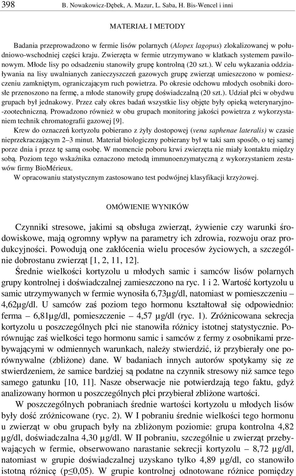 W celu wykazania oddziaływania na lisy uwalnianych zanieczyszcze gazowych grup zwierzt umieszczono w pomieszczeniu zamknitym, ograniczajcym ruch powietrza.