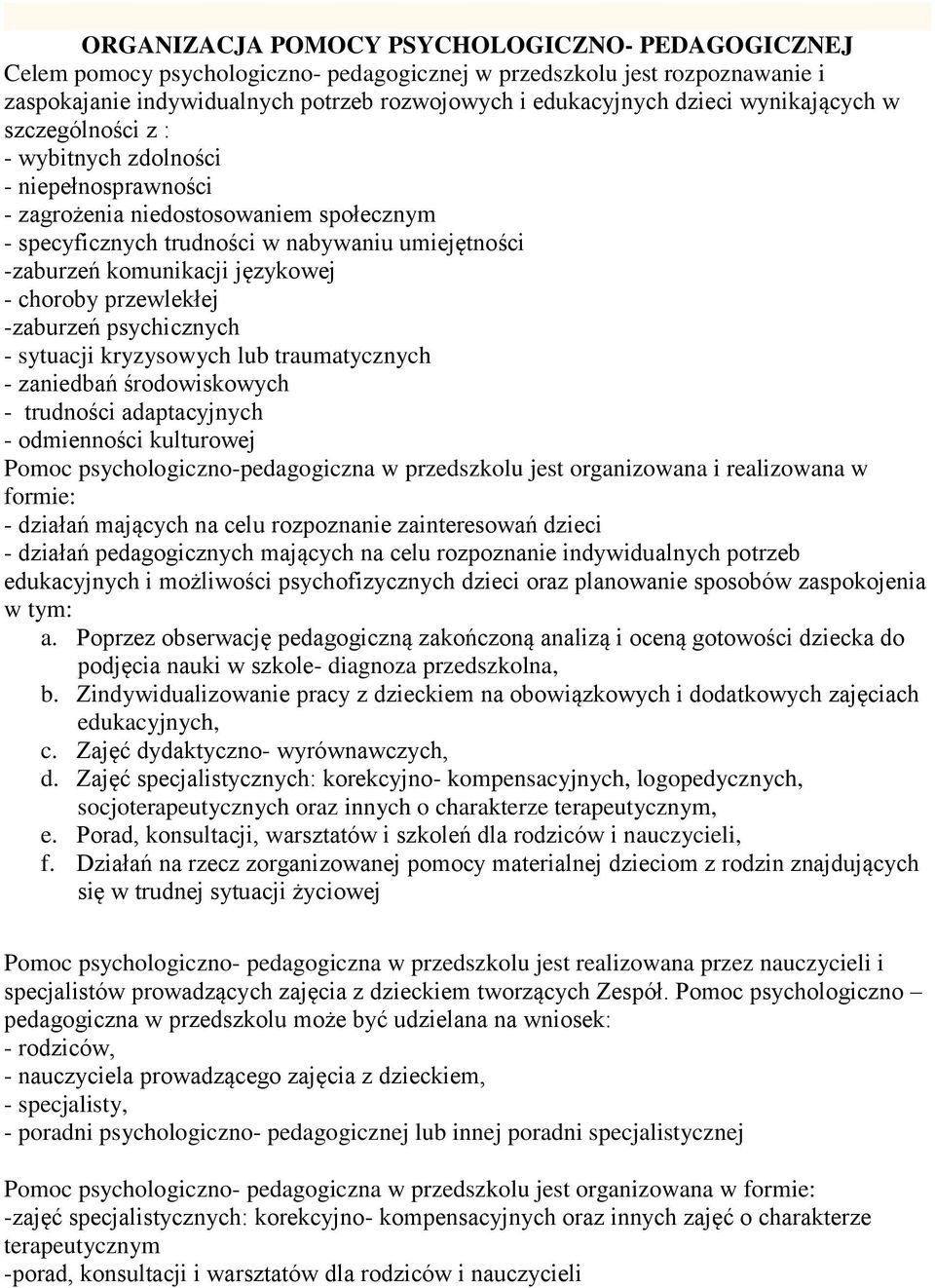 - choroby przewlekłej -zaburzeń psychicznych - sytuacji kryzysowych lub traumatycznych - zaniedbań środowiskowych - trudności adaptacyjnych - odmienności kulturowej Pomoc psychologiczno-pedagogiczna