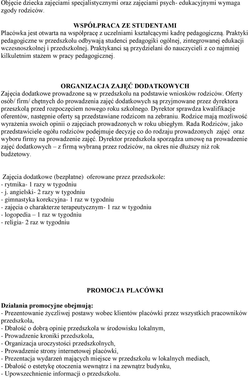 Praktyki pedagogiczne w przedszkolu odbywają studenci pedagogiki ogólnej, zintegrowanej edukacji wczesnoszkolnej i przedszkolnej.