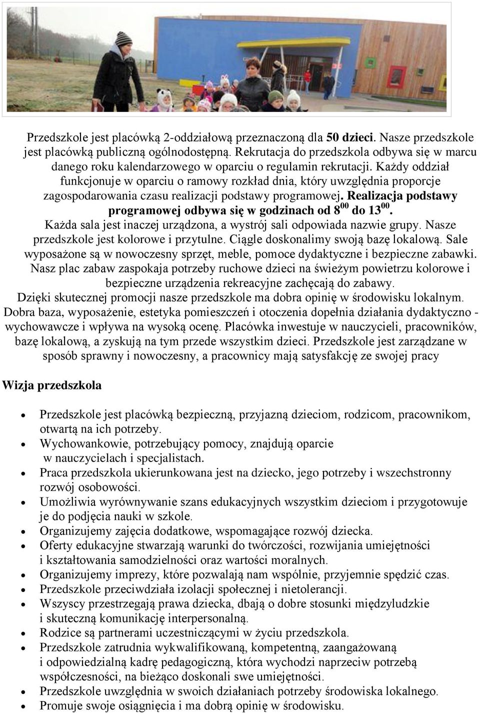 Każdy oddział funkcjonuje w oparciu o ramowy rozkład dnia, który uwzględnia proporcje zagospodarowania czasu realizacji podstawy programowej.