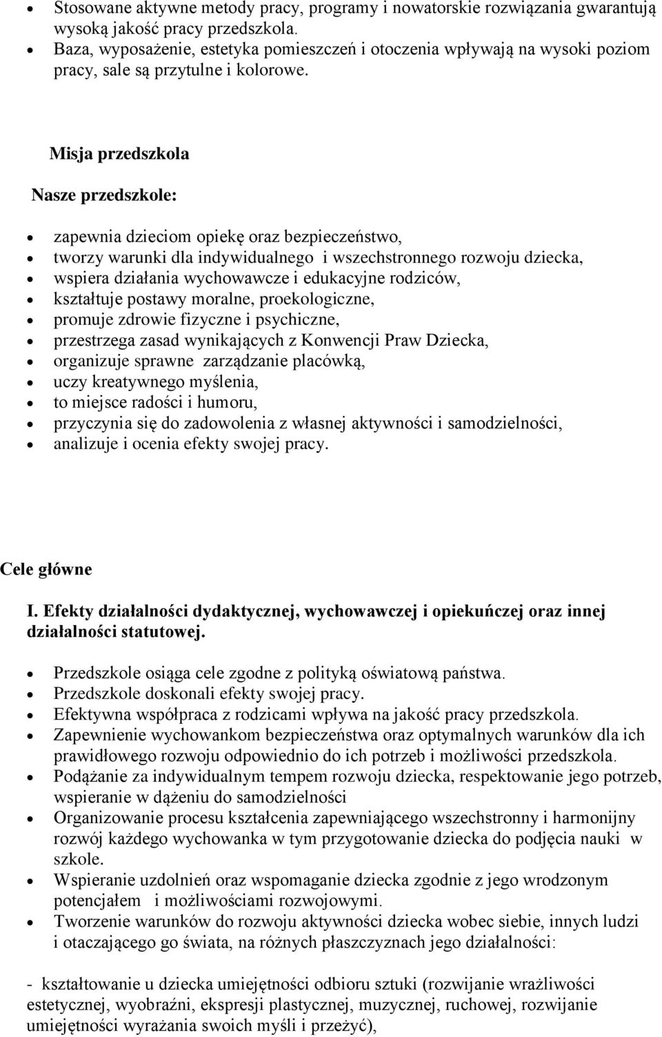 Misja przedszkola Nasze przedszkole: zapewnia dzieciom opiekę oraz bezpieczeństwo, tworzy warunki dla indywidualnego i wszechstronnego rozwoju dziecka, wspiera działania wychowawcze i edukacyjne