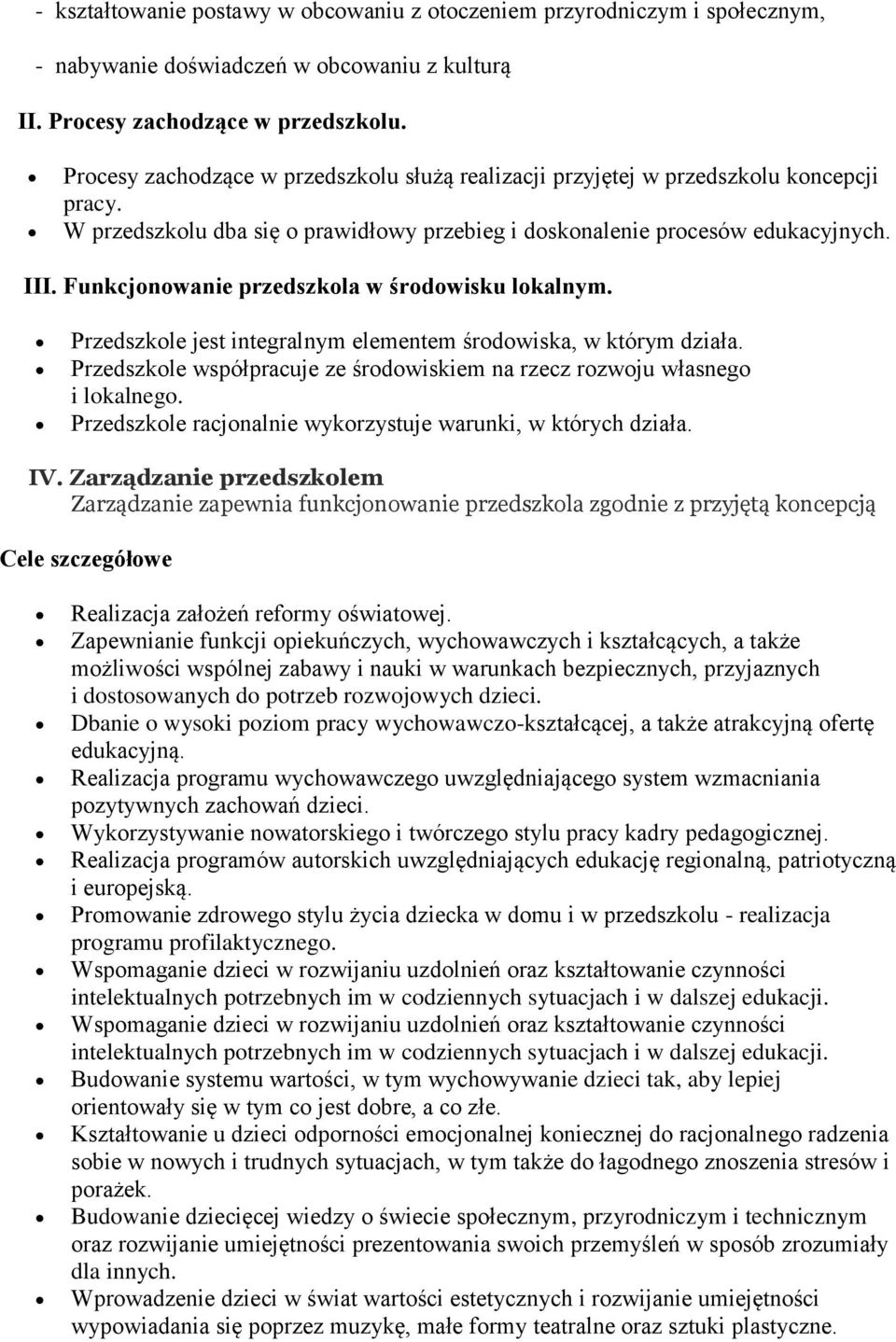 Funkcjonowanie przedszkola w środowisku lokalnym. Przedszkole jest integralnym elementem środowiska, w którym działa. Przedszkole współpracuje ze środowiskiem na rzecz rozwoju własnego i lokalnego.