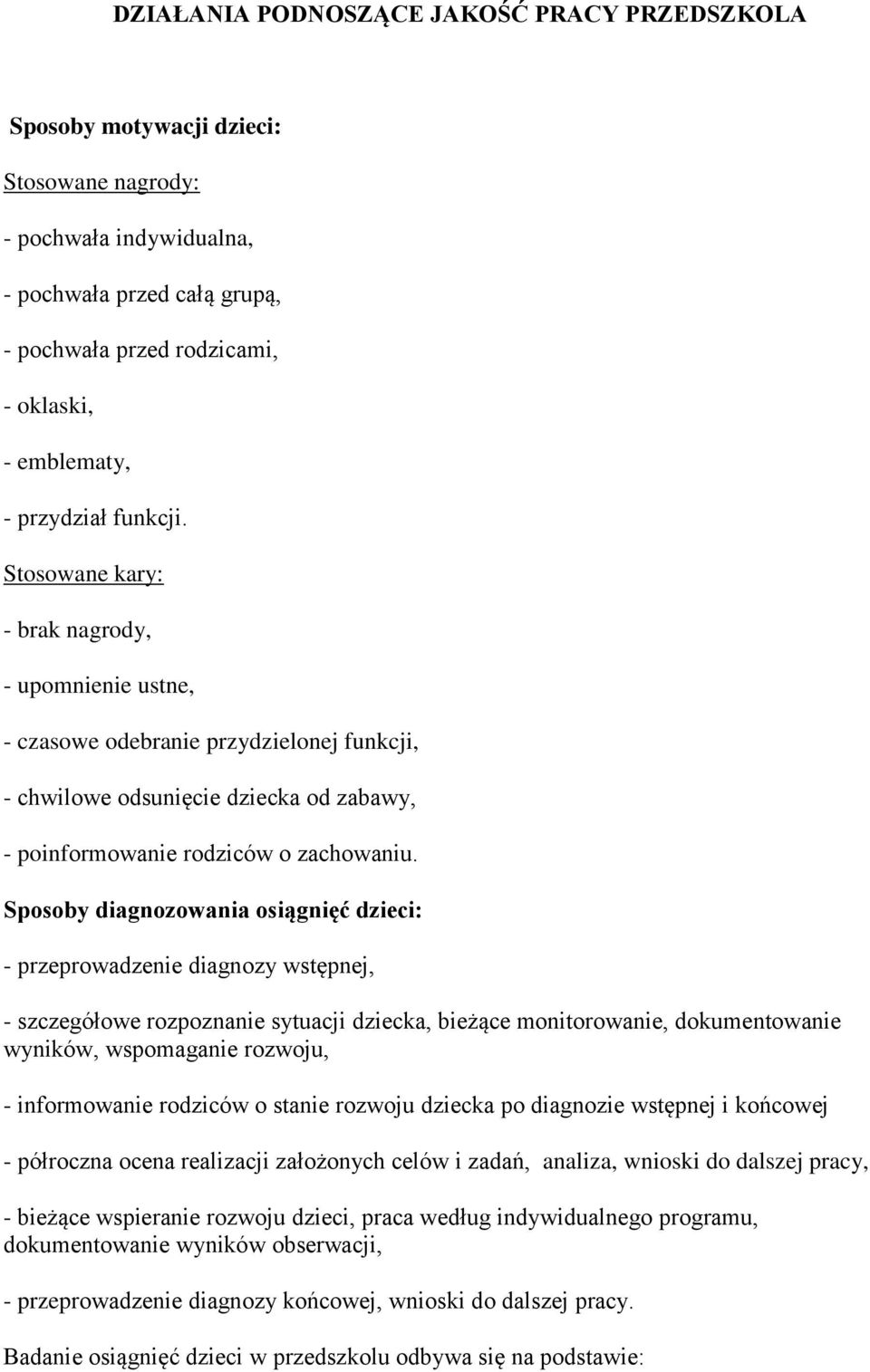 Sposoby diagnozowania osiągnięć dzieci: - przeprowadzenie diagnozy wstępnej, - szczegółowe rozpoznanie sytuacji dziecka, bieżące monitorowanie, dokumentowanie wyników, wspomaganie rozwoju, -