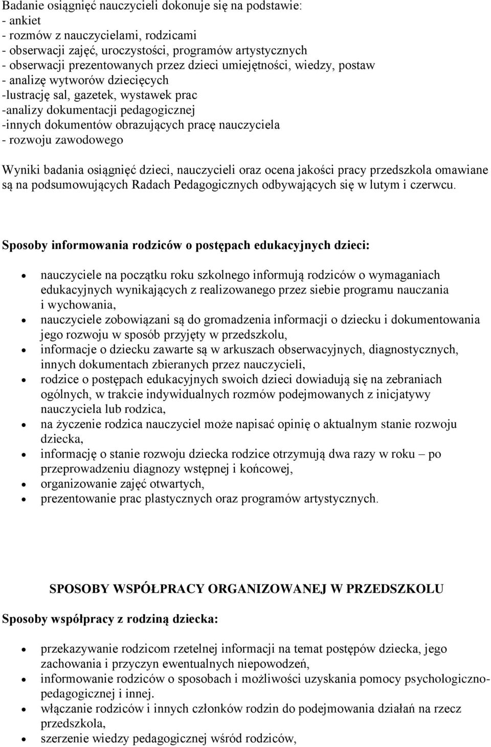 rozwoju zawodowego Wyniki badania osiągnięć dzieci, nauczycieli oraz ocena jakości pracy przedszkola omawiane są na podsumowujących Radach Pedagogicznych odbywających się w lutym i czerwcu.