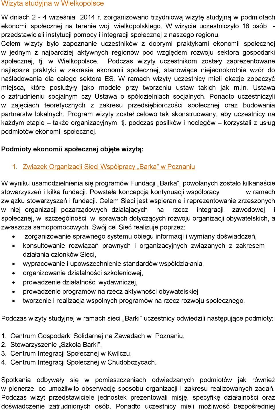 Celem wizyty było zapoznanie uczestników z dobrymi praktykami ekonomii społecznej w jednym z najbardziej aktywnych regionów pod względem rozwoju sektora gospodarki społecznej, tj. w Wielkopolsce.