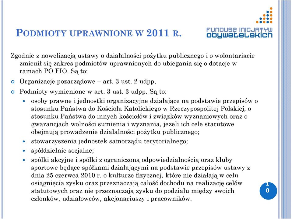 Są to: osoby prawne i jednostki organizacyjne działające na podstawie przepisów o stosunku Państwa do Kościoła Katolickiego w Rzeczypospolitej Polskiej, o stosunku Państwa do innych kościołów i