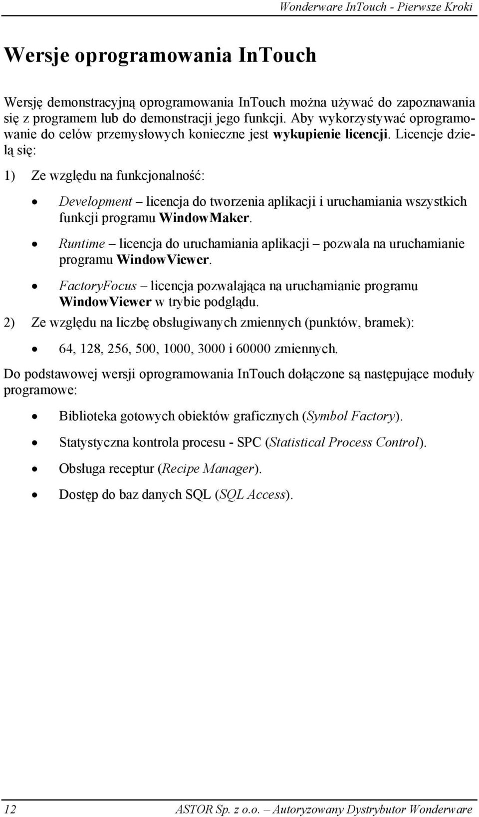 Licencje dzielą się: 1) Ze względu na funkcjonalność: Development licencja do tworzenia aplikacji i uruchamiania wszystkich funkcji programu WindowMaker.