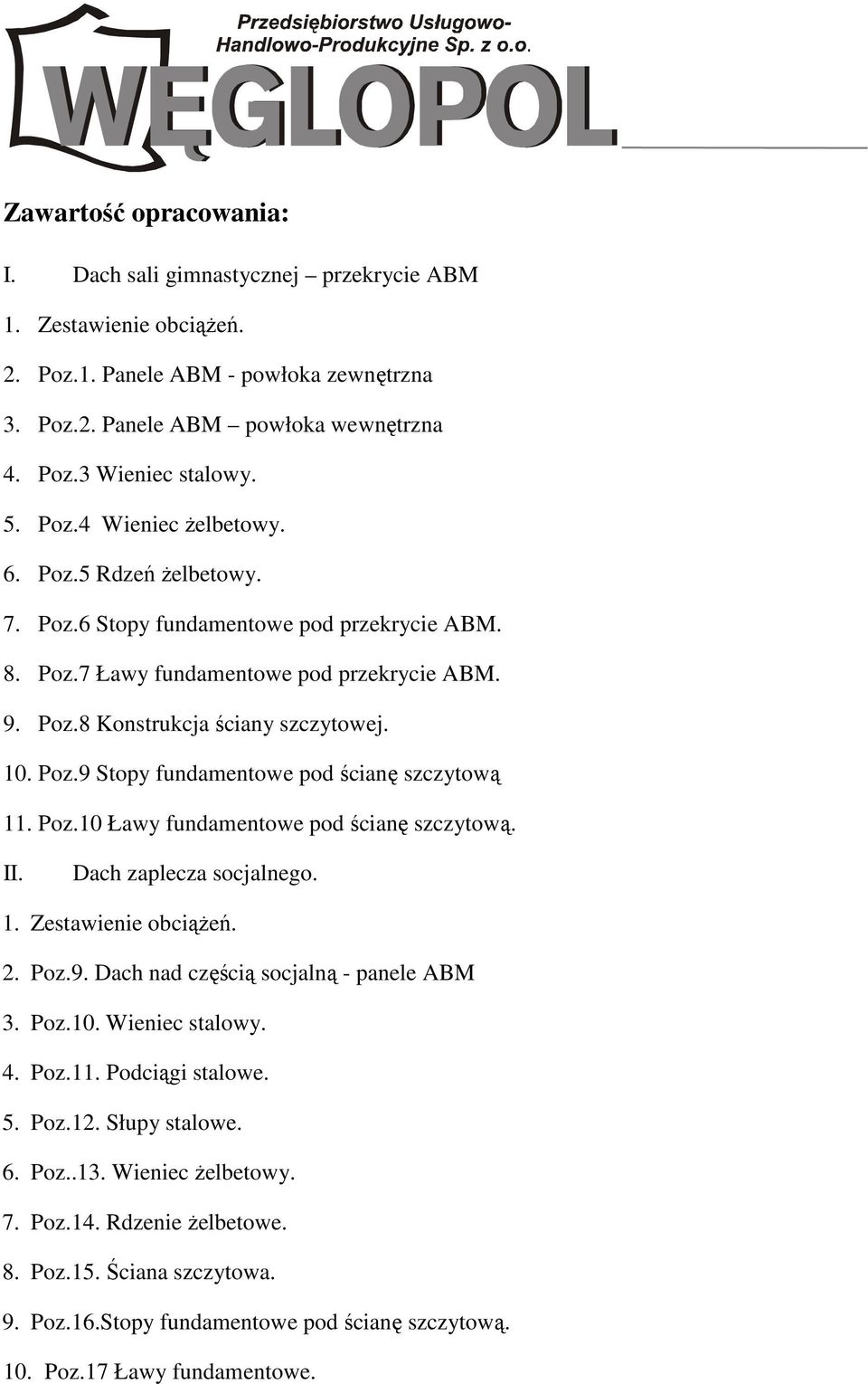 0 Ławy fundamentowe pod ścianę szczytową. II. Dach zaplecza socjalnego. 1. Zestawienie obciążeń. 2. Poz.9. Dach nad częścią socjalną - panele ABM 3. 0. Wieniec stalowy. 4. 1. Podciągi stalowe. 5. 2. Słupy stalowe.