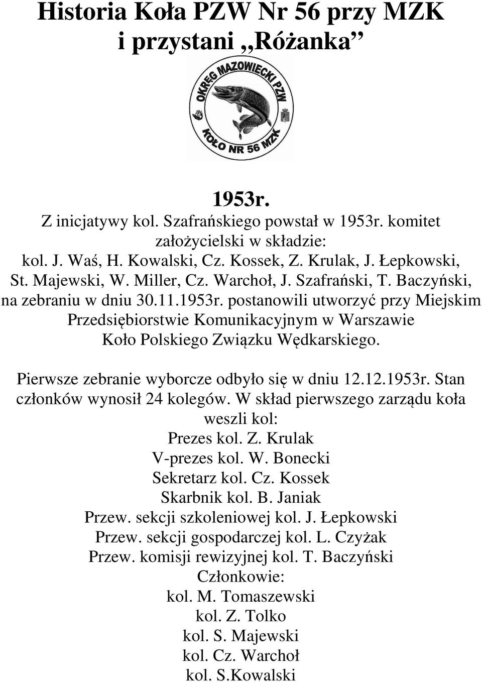 postanowili utworzyć przy Miejskim Przedsiębiorstwie Komunikacyjnym w Warszawie Koło Polskiego Związku Wędkarskiego. Pierwsze zebranie wyborcze odbyło się w dniu 12.12.1953r.