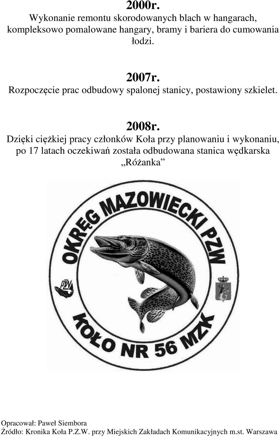 łodzi. 2007r. Rozpoczęcie prac odbudowy spalonej stanicy, postawiony szkielet. 2008r.