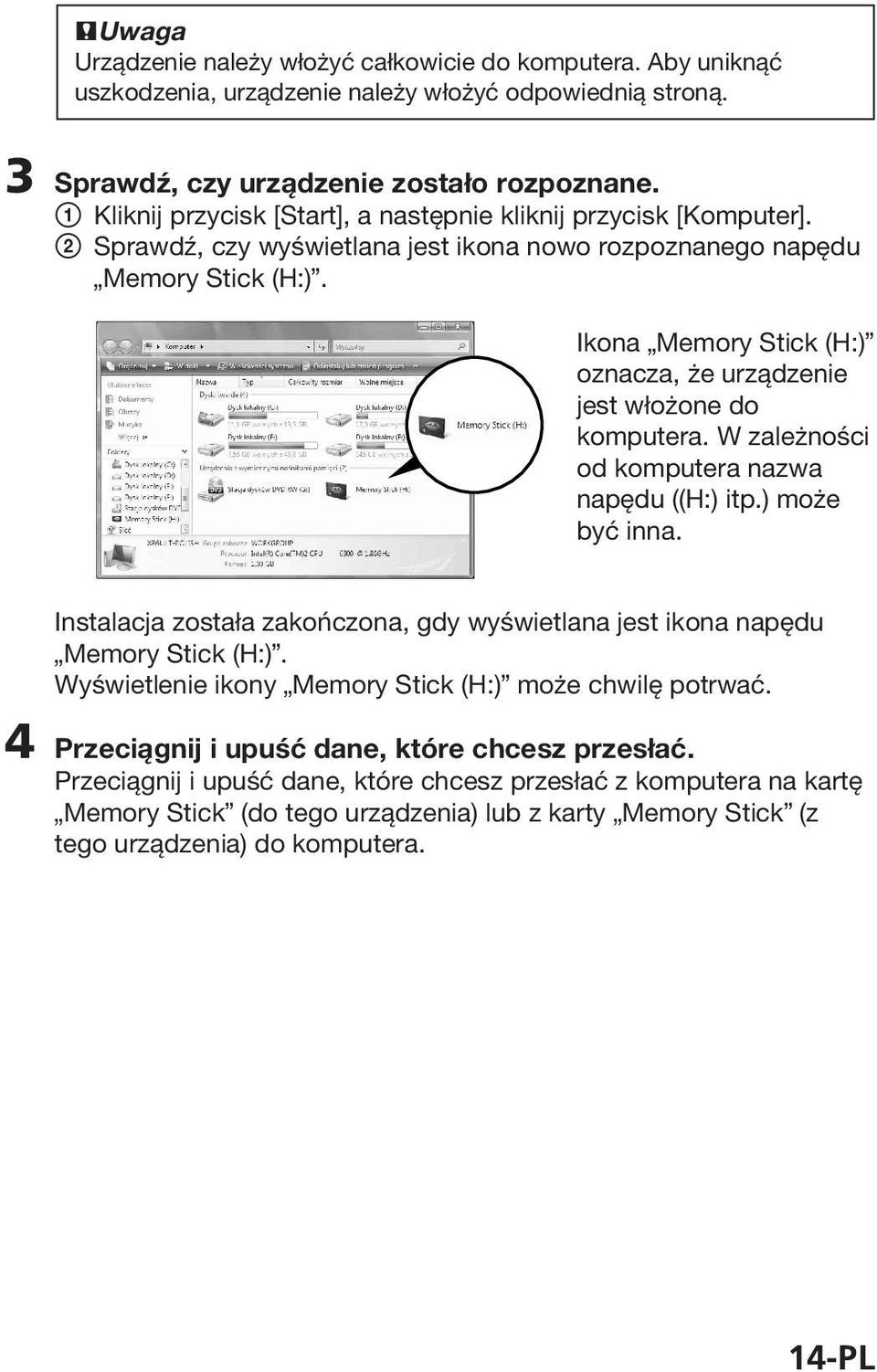 Ikona Memory Stick (H:) oznacza, że urządzenie jest włożone do komputera. W zależności od komputera nazwa napędu ((H:) itp.) może być inna.