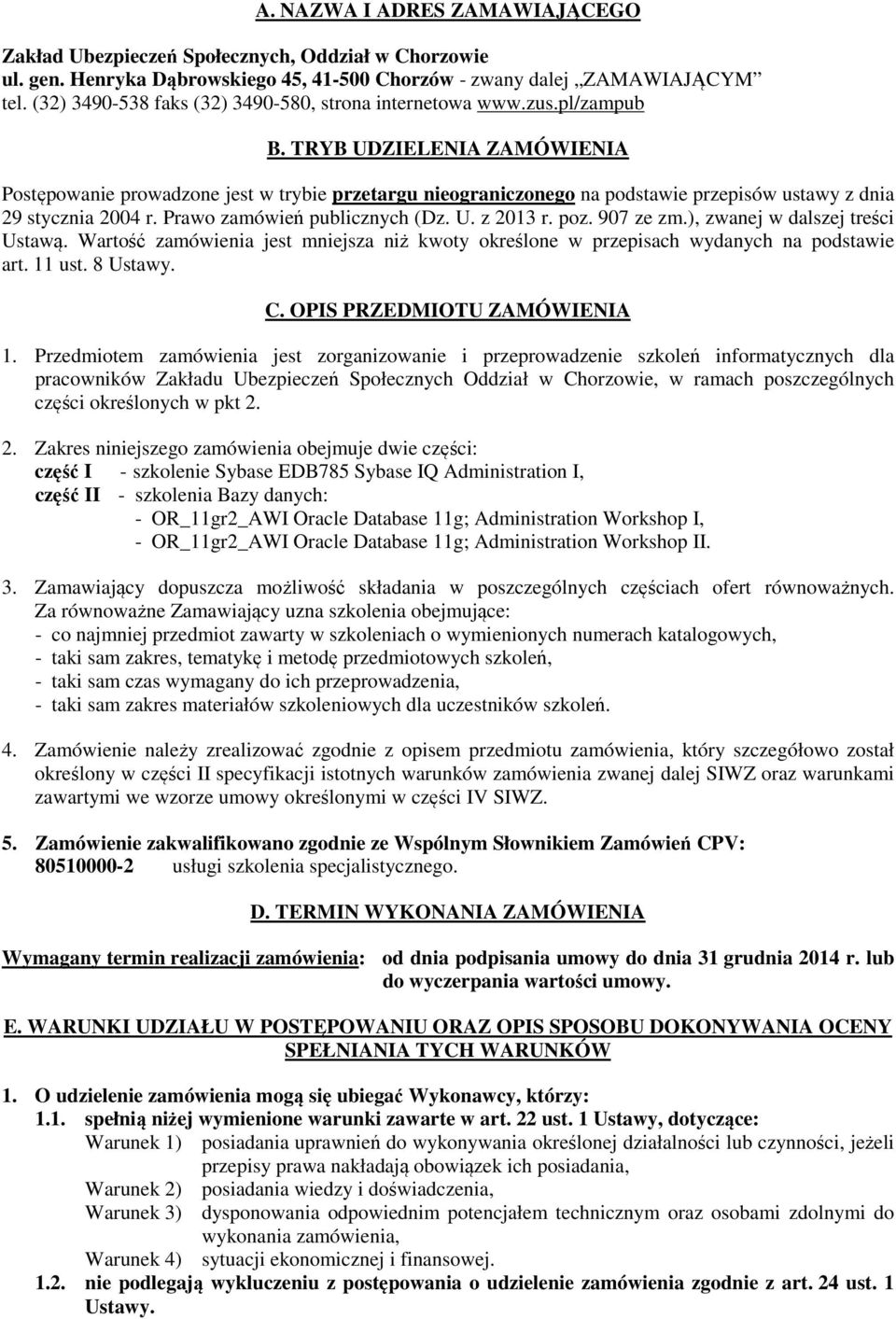 TRYB UDZIELENIA ZAMÓWIENIA Postępowanie prowadzone jest w trybie przetargu nieograniczonego na podstawie przepisów ustawy z dnia 29 stycznia 2004 r. Prawo zamówień publicznych (Dz. U. z 2013 r. poz.