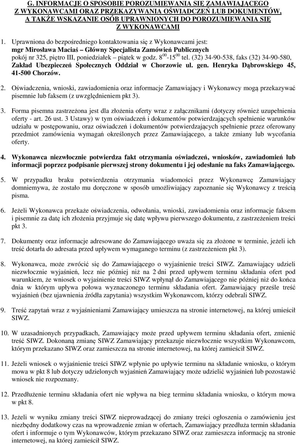 (32) 34-90-538, faks (32) 34-90-580, Zakład Ubezpieczeń Społecznych Oddział w Chorzowie ul. gen. Henryka Dąbrowskiego 45, 41-500 Chorzów. 2.