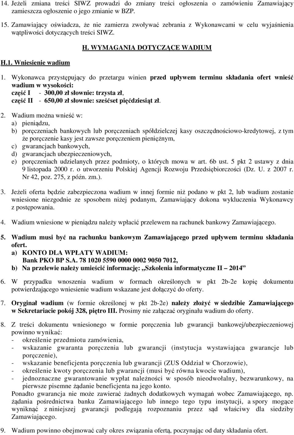 Wykonawca przystępujący do przetargu winien przed upływem terminu składania ofert wnieść wadium w wysokości: część I - 300,00 zł słownie: trzysta zł, część II - 650,00 zł słownie: sześćset