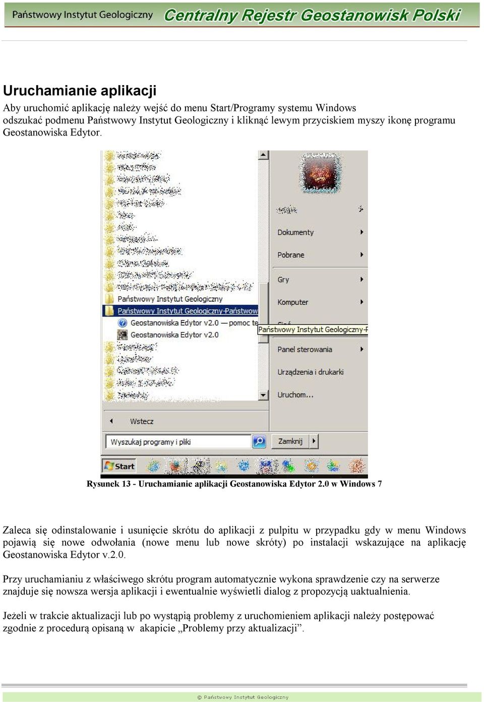 0 w Windows 7 Zaleca się odinstalowanie i usunięcie skrótu do aplikacji z pulpitu w przypadku gdy w menu Windows pojawią się nowe odwołania (nowe menu lub nowe skróty) po instalacji wskazujące na