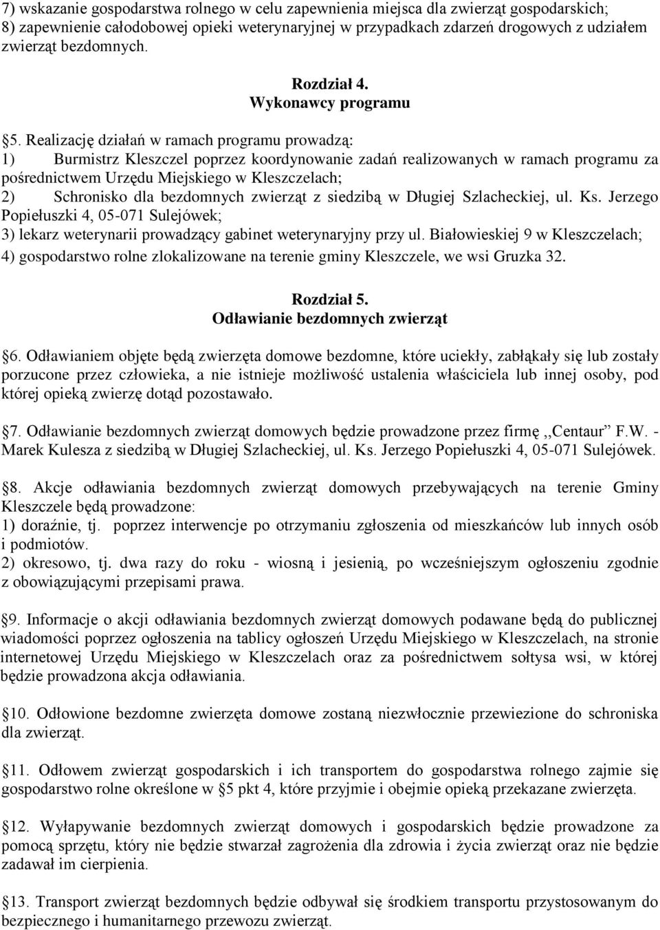 Realizację działań w ramach programu prowadzą: 1) Burmistrz Kleszczel poprzez koordynowanie zadań realizowanych w ramach programu za pośrednictwem Urzędu Miejskiego w Kleszczelach; 2) Schronisko dla