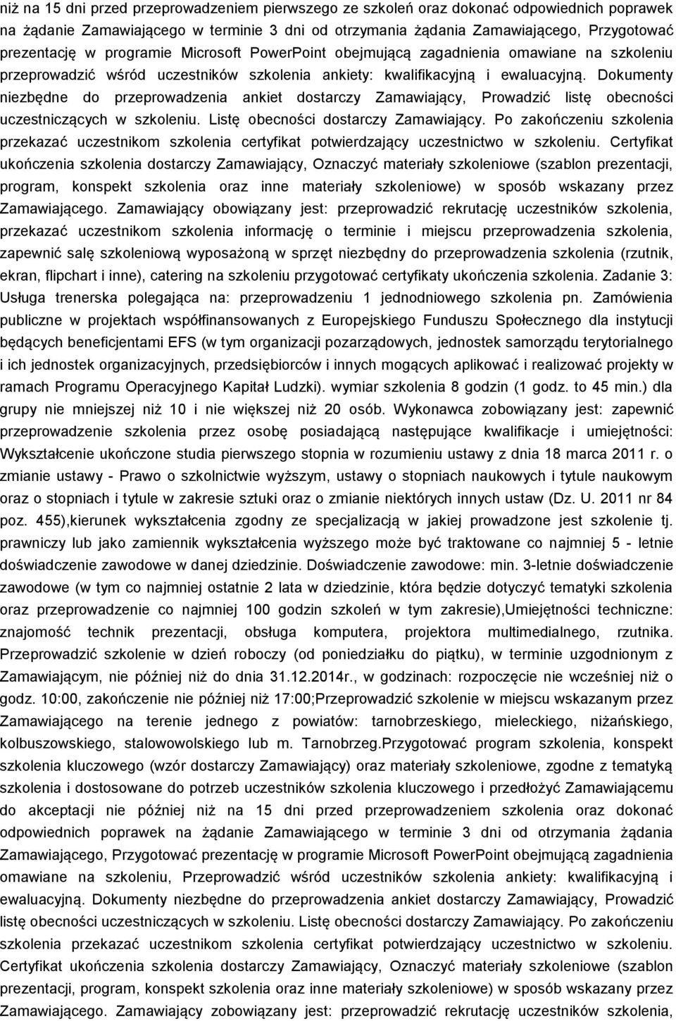 Dokumenty niezbędne do przeprowadzenia ankiet dostarczy Zamawiający, Prowadzić listę obecności uczestniczących w szkoleniu. Listę obecności dostarczy Zamawiający.