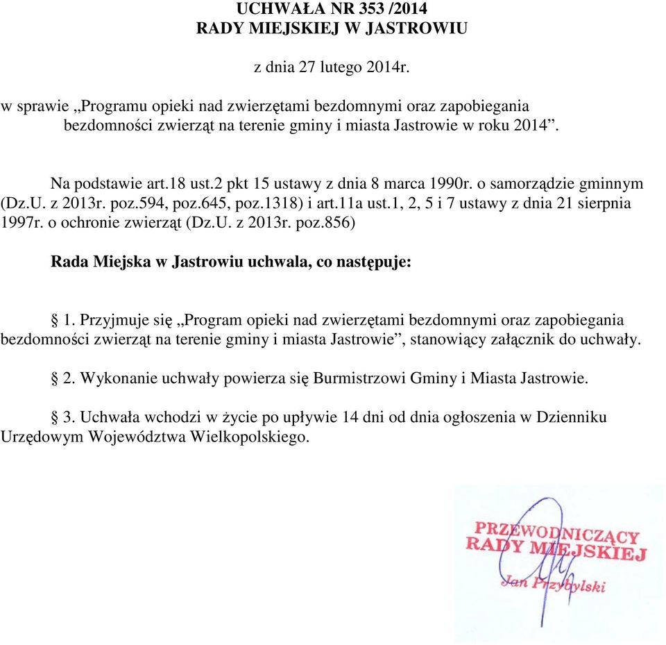 2 pkt 15 ustawy z dnia 8 marca 1990r. o samorządzie gminnym (Dz.U. z 2013r. poz.594, poz.645, poz.1318) i art.11a ust.1, 2, 5 i 7 ustawy z dnia 21 sierpnia 1997r. o ochronie zwierząt (Dz.U. z 2013r. poz.856) Rada Miejska w Jastrowiu uchwala, co następuje: 1.