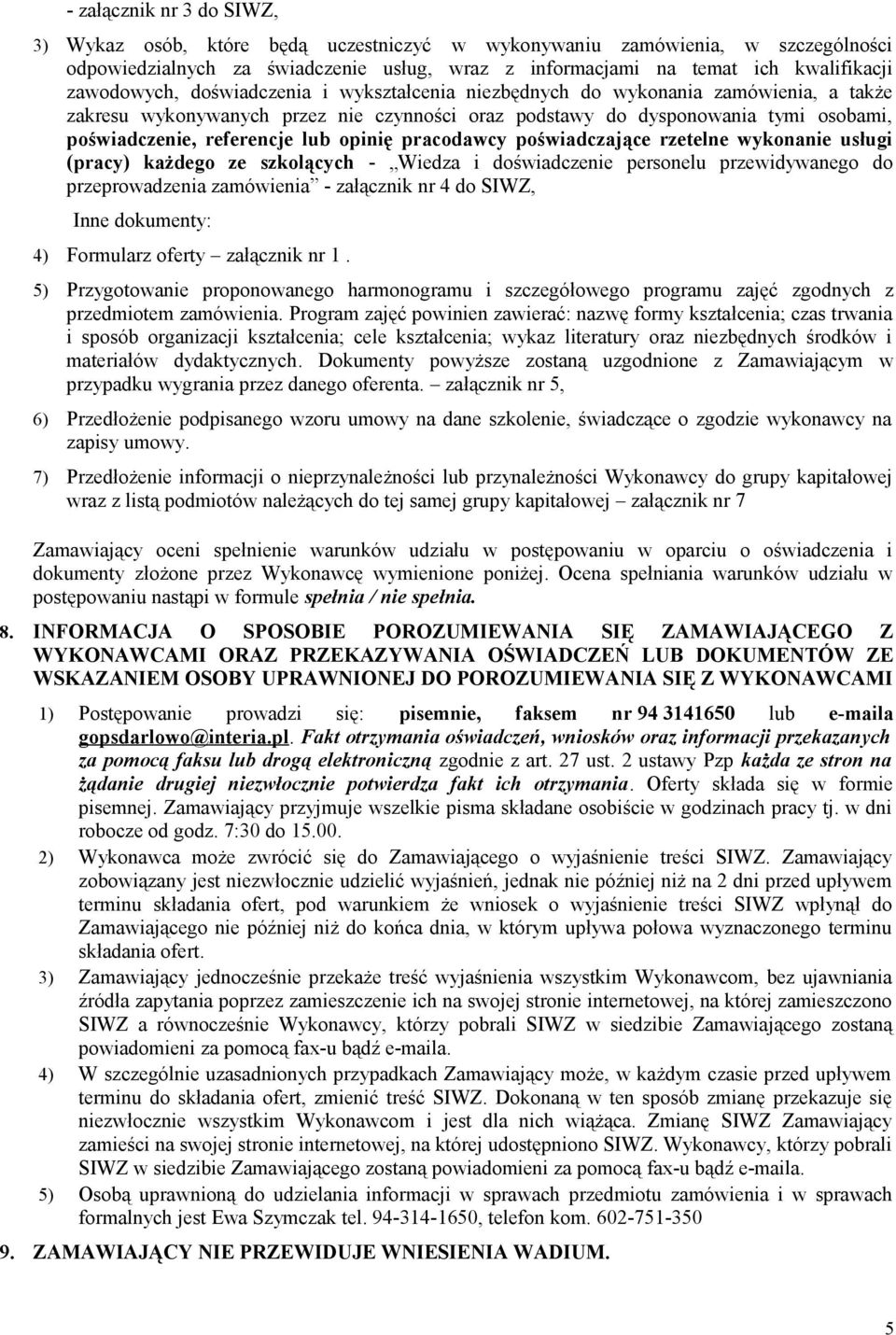 lub opinię pracodawcy poświadczające rzetelne wykonanie usługi (pracy) każdego ze szkolących - Wiedza i doświadczenie personelu przewidywanego do przeprowadzenia zamówienia - załącznik nr 4 do SIWZ,