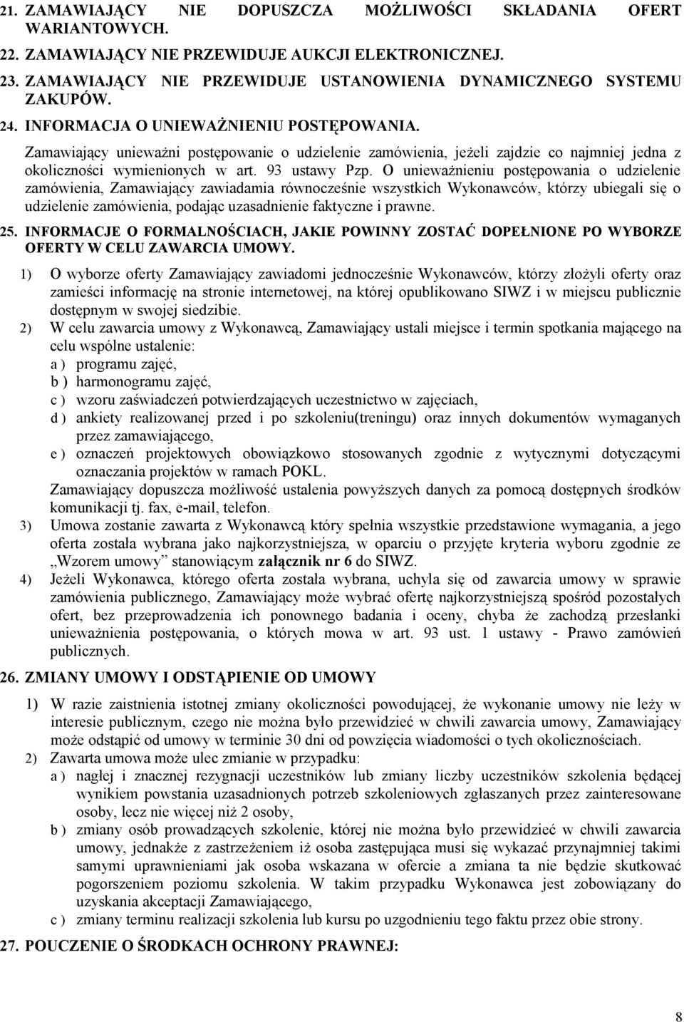 O unieważnieniu postępowania o udzielenie zamówienia, Zamawiający zawiadamia równocześnie wszystkich Wykonawców, którzy ubiegali się o udzielenie zamówienia, podając uzasadnienie faktyczne i prawne.